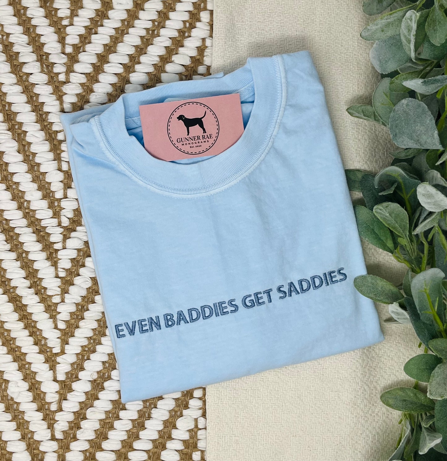 EVEN BADDIES GET SADDIES Custom Embroidered T-shirt or Sweatshirt
