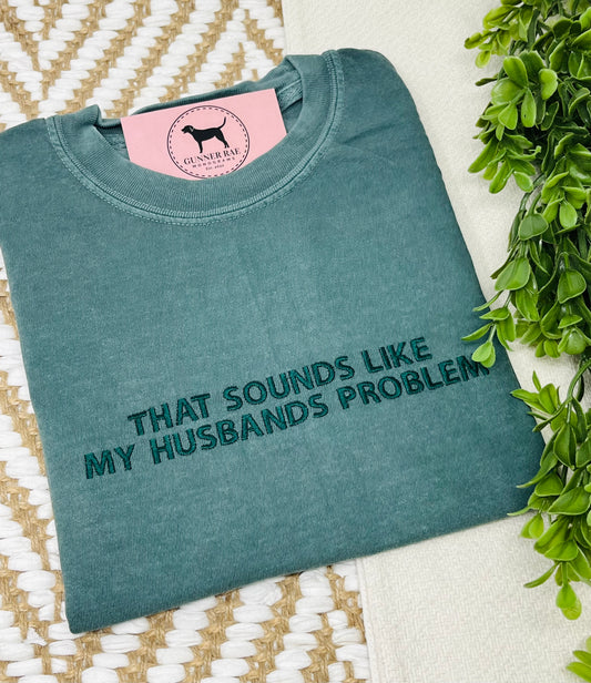 THAT SOUNDS LIKE MY HUSBAND'S PROBLEM Custom Embroidered T-shirt or Sweatshirt