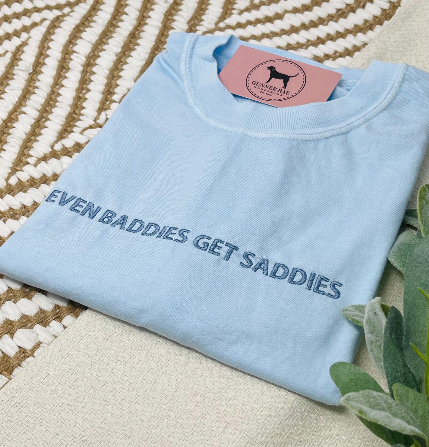 EVEN BADDIES GET SADDIES Custom Embroidered T-shirt or Sweatshirt