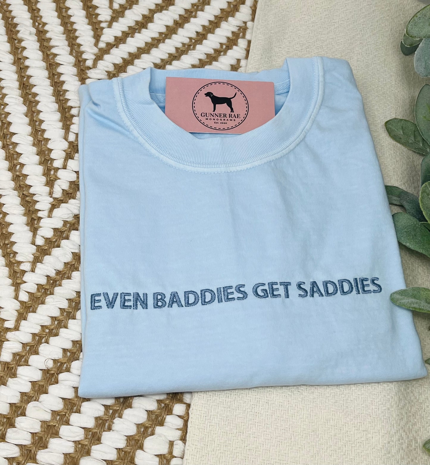 EVEN BADDIES GET SADDIES Custom Embroidered T-shirt or Sweatshirt