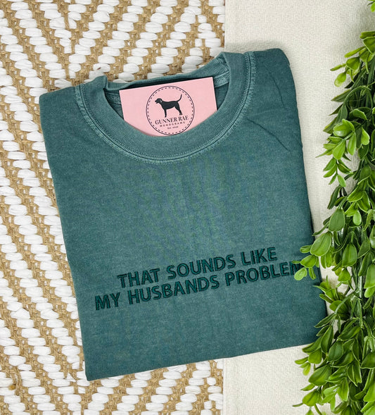 THAT SOUNDS LIKE MY HUSBAND'S PROBLEM Custom Embroidered T-shirt or Sweatshirt