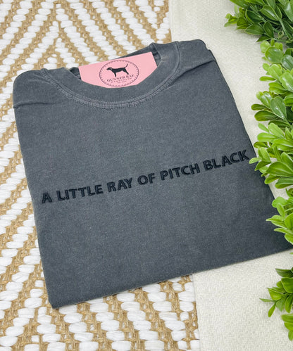 A LITTLE RAY OF PITCH BLACK Custom Embroidered T-shirt or Sweatshirt