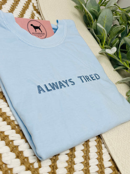 ALWAYS TIRED Custom Embroidered T-shirt or Sweatshirt