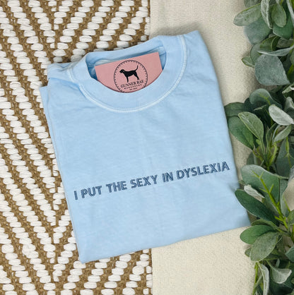 I PUT THE SEXY IN DYSLEXIA Custom Embroidered T-shirt or Sweatshirt