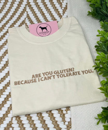 ARE YOU GLUTEN? BECAUSE I CAN'T TOLERATE YOU. Custom Embroidered T-shirt or Sweatshirt