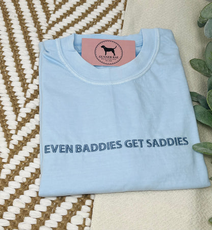 EVEN BADDIES GET SADDIES Custom Embroidered T-shirt or Sweatshirt