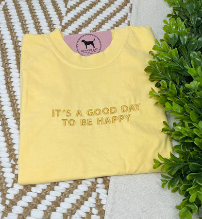 IT'S A GOOD DAY TO BE HAPPY Custom Embroidered T-shirt or Sweatshirt