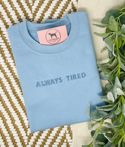 ALWAYS TIRED Custom Embroidered T-shirt or Sweatshirt
