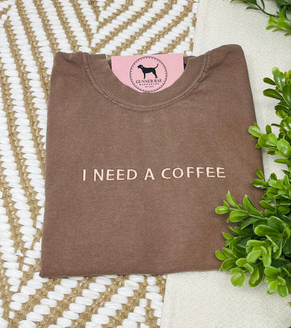 I NEED A COFFEE Custom Embroidered T-shirt or Sweatshirt