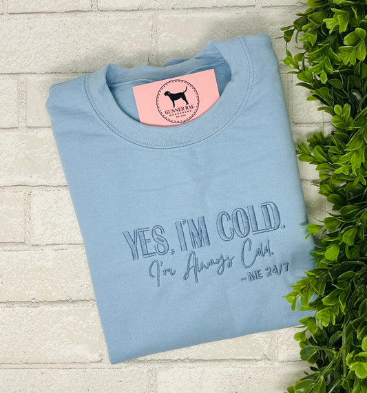 YES IM COLD, IM ALWAYS COLD Embroidered T-shirt or Sweatshirt