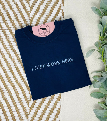 I JUST WORK HERE Custom Embroidered T-shirt or Sweatshirt