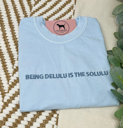 BEING DELULU IS THE SOLULU Custom Embroidered T-shirt or Sweatshirt