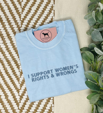 I SUPPORT WOMEN'S RIGHTS & WRONGS Custom Embroidered T-shirt or Sweatshirt