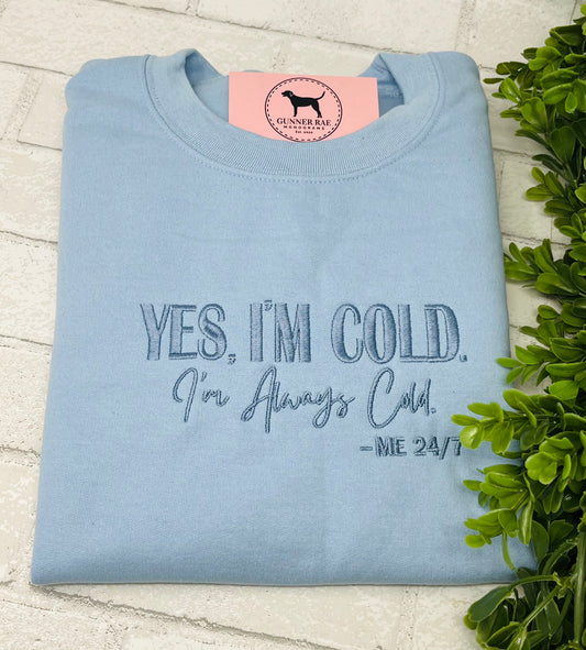 YES IM COLD, IM ALWAYS COLD Embroidered T-shirt or Sweatshirt