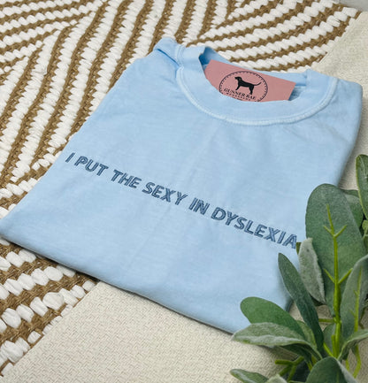 I PUT THE SEXY IN DYSLEXIA Custom Embroidered T-shirt or Sweatshirt