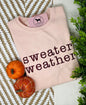 SWEATER WEATHER Embroidered T-shirt or Sweatshirt